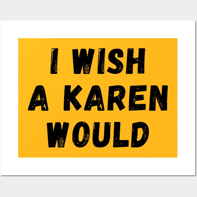 i wish a karen would Wall Art by TIHONA